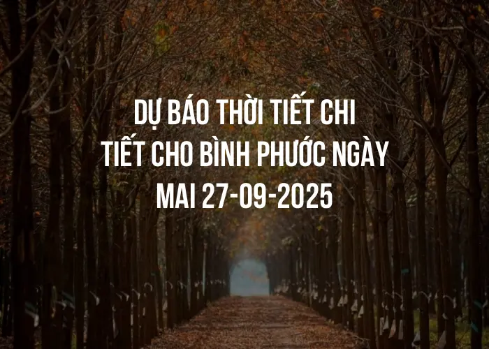Dự báo thời tiết chi tiết cho Bình Phước ngày mai 27-09-2025