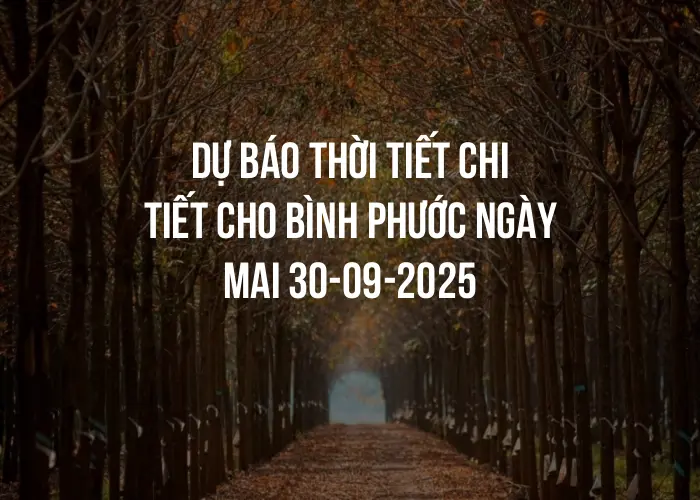 Dự báo thời tiết chi tiết cho Bình Phước ngày mai 30-09-2025