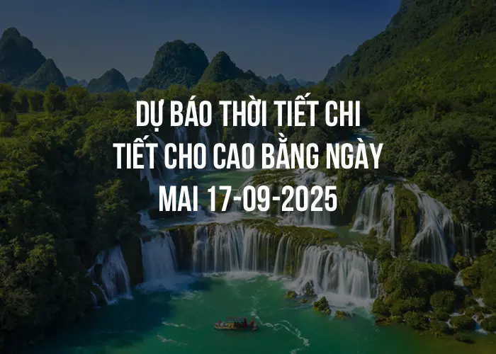 Dự báo thời tiết chi tiết cho Cao Bằng ngày mai 17-09-2025