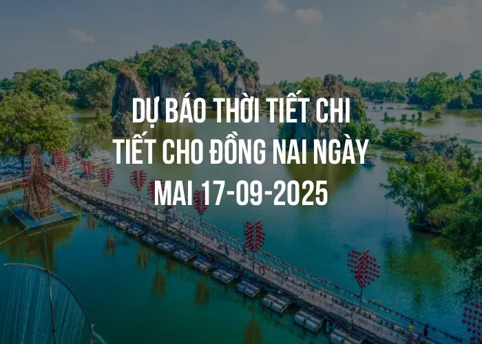Dự báo thời tiết chi tiết cho Đồng Nai ngày mai 17-09-2025