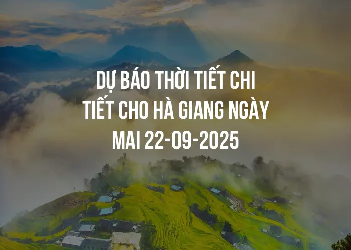 Dự báo thời tiết chi tiết cho Hà Giang ngày mai 22-09-2025