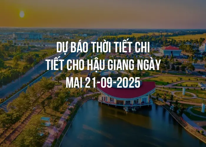 Dự báo thời tiết chi tiết cho Hậu Giang ngày mai 21-09-2025