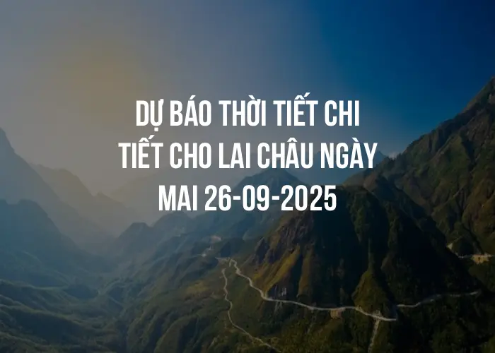 Dự báo thời tiết chi tiết cho Lai Châu ngày mai 26-09-2025