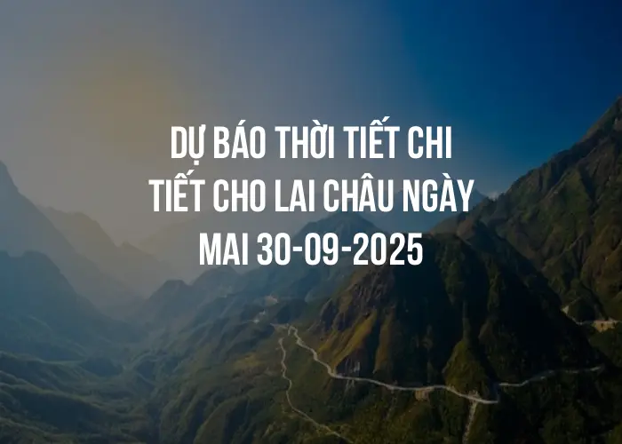 Dự báo thời tiết chi tiết cho Lai Châu ngày mai 30-09-2025