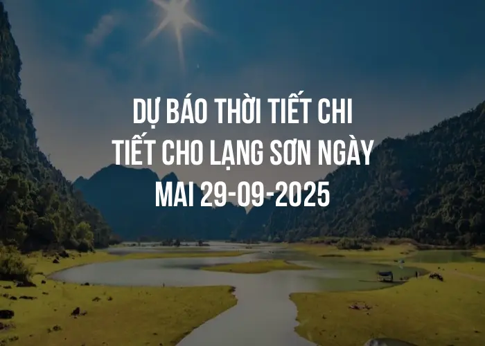 Dự báo thời tiết chi tiết cho Lạng Sơn ngày mai 29-09-2025
