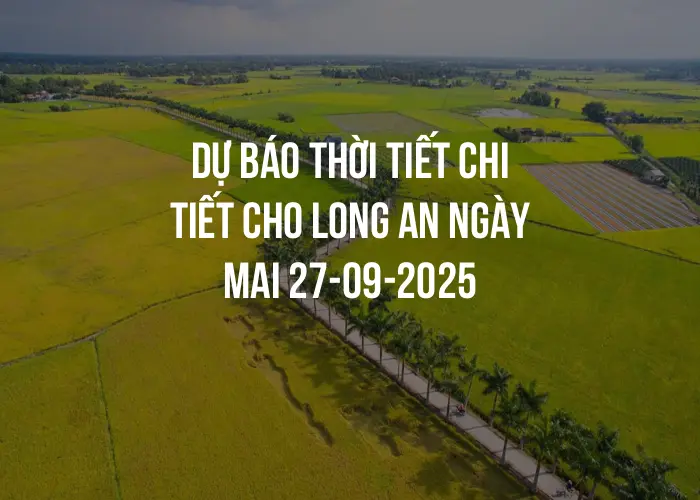Dự báo thời tiết chi tiết cho Long An ngày mai 27-09-2025