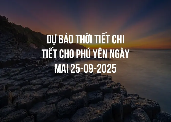 Dự báo thời tiết chi tiết cho Phú Yên ngày mai 25-09-2025