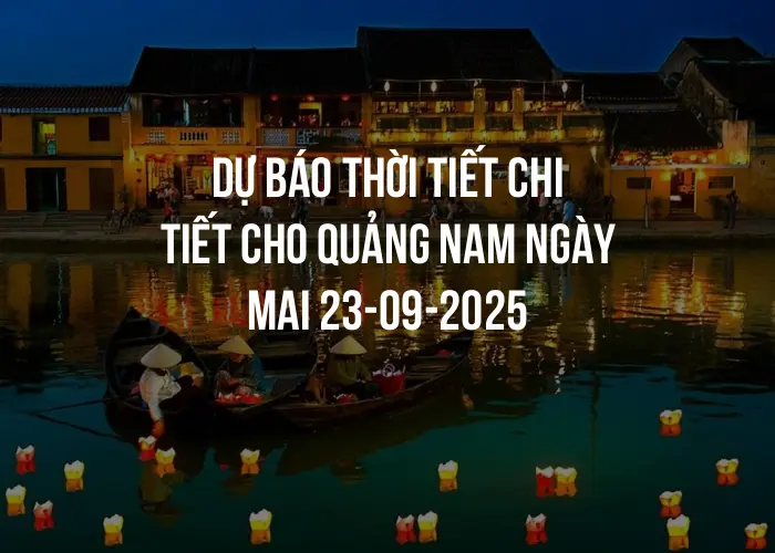 Dự báo thời tiết chi tiết cho Quảng Nam ngày mai 23-09-2025