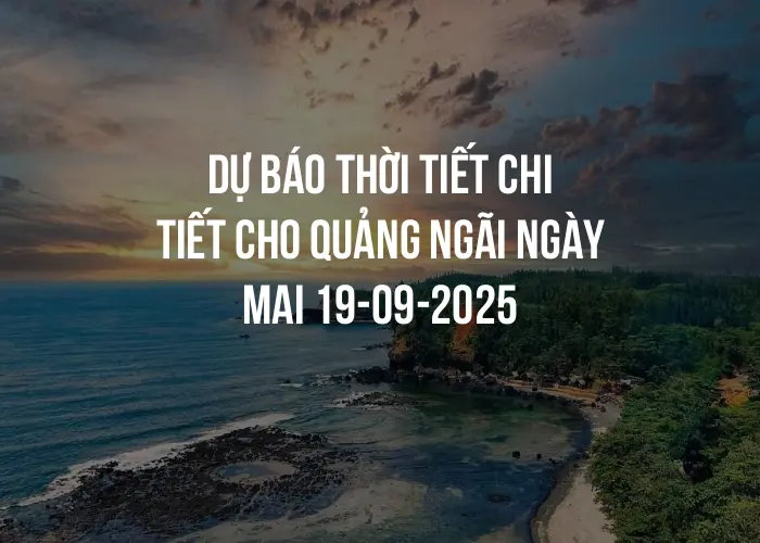 Dự báo thời tiết chi tiết cho Quảng Ngãi ngày mai 19-09-2025