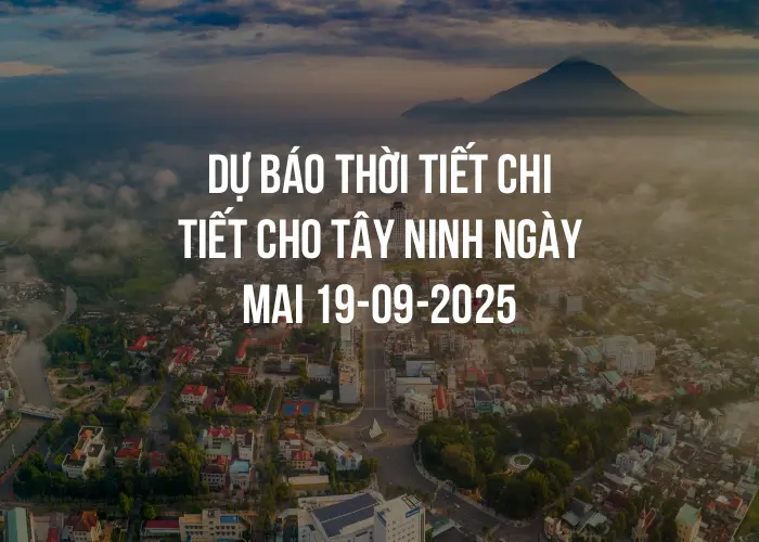 Dự báo thời tiết chi tiết cho Tây Ninh ngày mai 19-09-2025