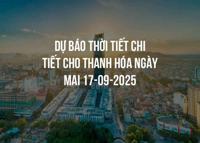 Dự báo thời tiết chi tiết cho Thanh Hóa ngày mai 17-09-2025