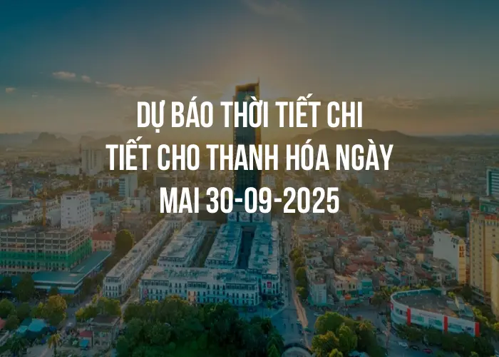 Dự báo thời tiết chi tiết cho Thanh Hóa ngày mai 30-09-2025