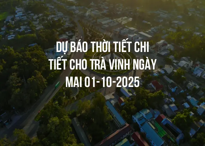 Dự báo thời tiết chi tiết cho Trà Vinh ngày mai 01-10-2025