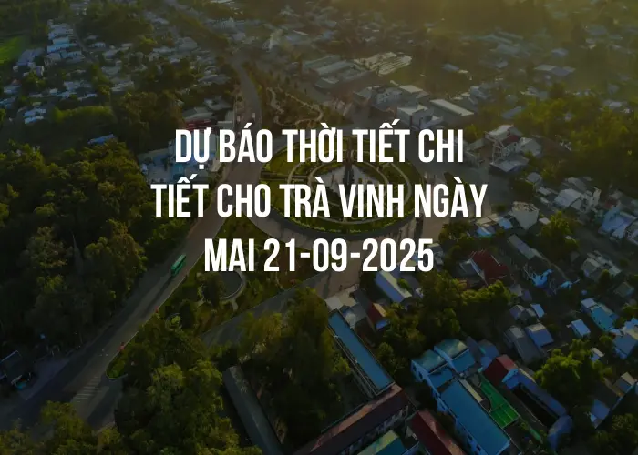 Dự báo thời tiết chi tiết cho Trà Vinh ngày mai 21-09-2025