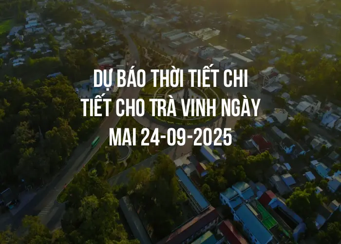 Dự báo thời tiết chi tiết cho Trà Vinh ngày mai 24-09-2025