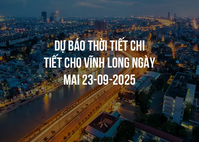 Dự báo thời tiết chi tiết cho Vĩnh Long ngày mai 23-09-2025