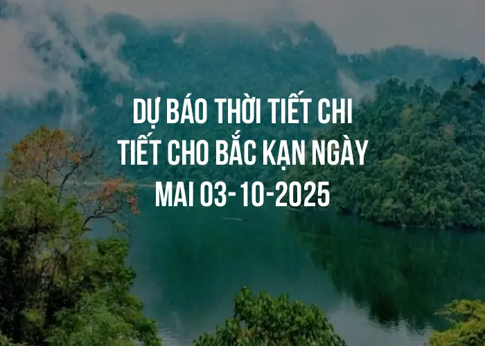 Dự báo thời tiết chi tiết cho Bắc Kạn ngày mai 03-10-2025