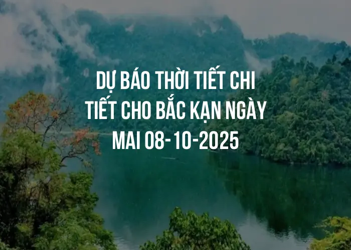 Dự báo thời tiết chi tiết cho Bắc Kạn ngày mai 08-10-2025
