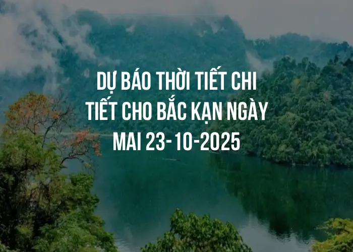 Dự báo thời tiết chi tiết cho Bắc Kạn ngày mai 23-10-2025