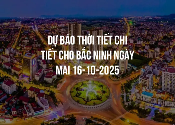 Dự báo thời tiết chi tiết cho Bắc Ninh ngày mai 16-10-2025