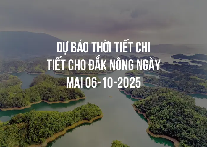Dự báo thời tiết chi tiết cho Đắk Nông ngày mai 06-10-2025