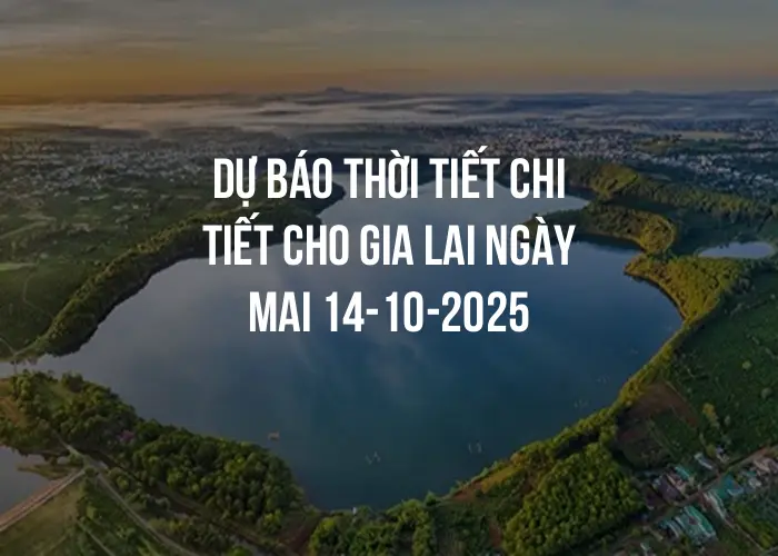 Dự báo thời tiết chi tiết cho Gia Lai ngày mai 14-10-2025