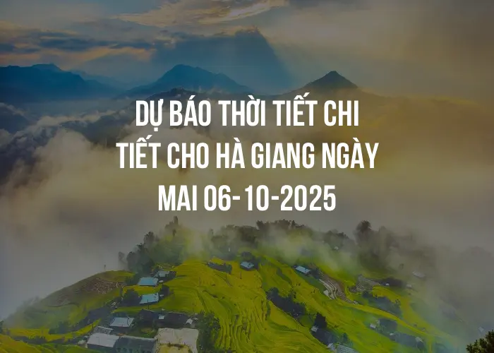Dự báo thời tiết chi tiết cho Hà Giang ngày mai 06-10-2025