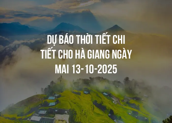 Dự báo thời tiết chi tiết cho Hà Giang ngày mai 13-10-2025