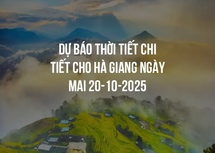 Dự báo thời tiết chi tiết cho Hà Giang ngày mai 20-10-2025