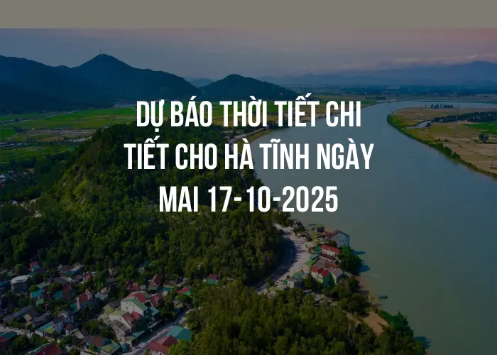 Dự báo thời tiết chi tiết cho Hà Tĩnh ngày mai 17-10-2025