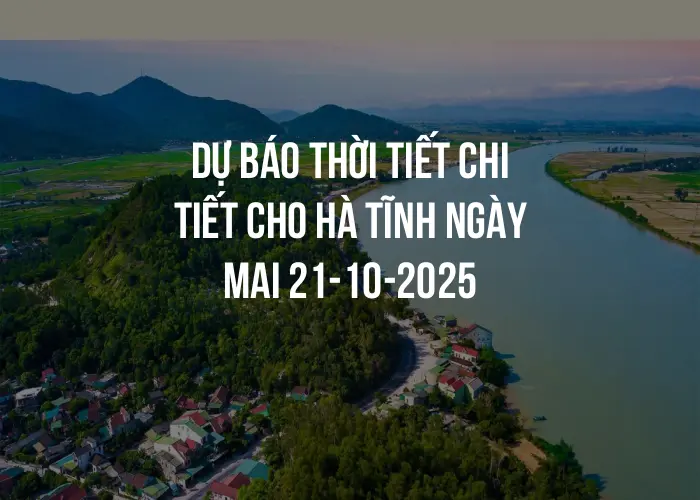 Dự báo thời tiết chi tiết cho Hà Tĩnh ngày mai 21-10-2025