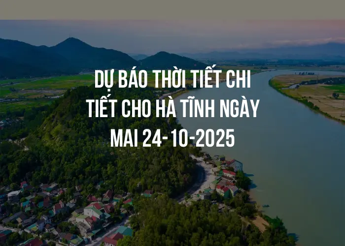 Dự báo thời tiết chi tiết cho Hà Tĩnh ngày mai 24-10-2025