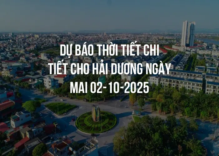 Dự báo thời tiết chi tiết cho Hải Dương ngày mai 02-10-2025