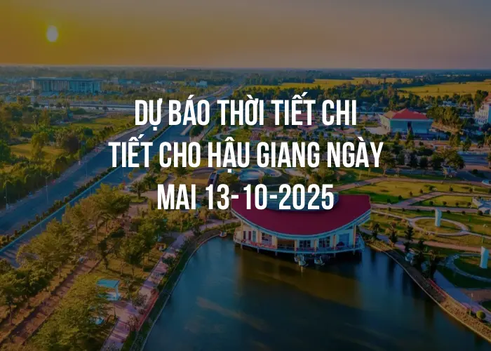 Dự báo thời tiết chi tiết cho Hậu Giang ngày mai 13-10-2025