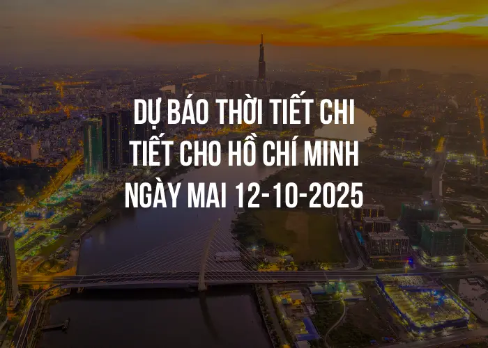 Dự báo thời tiết chi tiết cho Hồ Chí Minh ngày mai 12-10-2025
