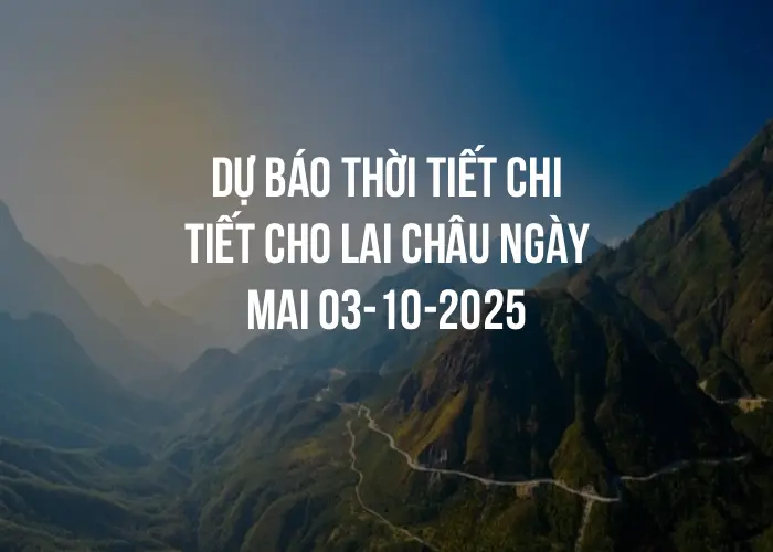 Dự báo thời tiết chi tiết cho Lai Châu ngày mai 03-10-2025