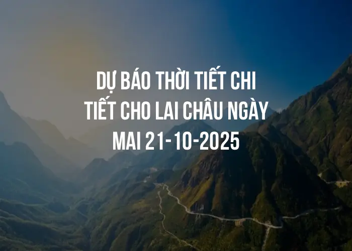 Dự báo thời tiết chi tiết cho Lai Châu ngày mai 21-10-2025