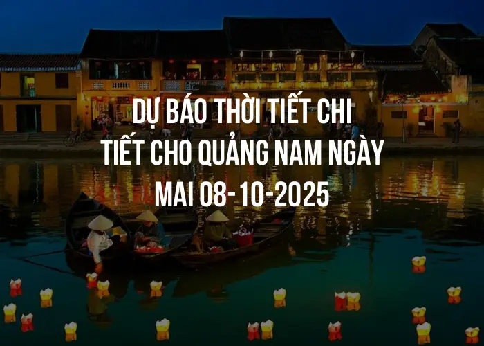 Dự báo thời tiết chi tiết cho Quảng Nam ngày mai 08-10-2025