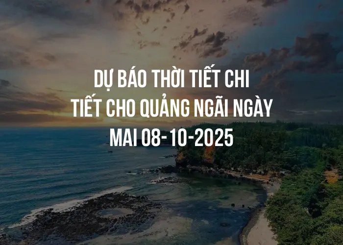 Dự báo thời tiết chi tiết cho Quảng Ngãi ngày mai 08-10-2025