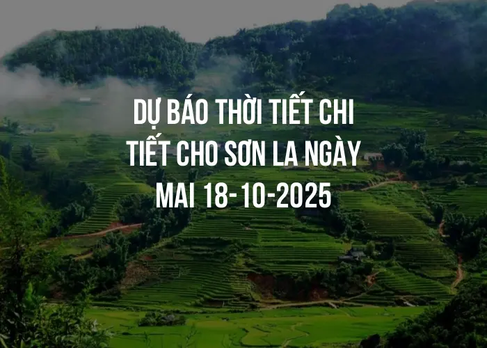 Dự báo thời tiết chi tiết cho Sơn La ngày mai 18-10-2025