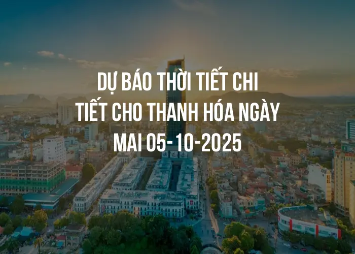 Dự báo thời tiết chi tiết cho Thanh Hóa ngày mai 05-10-2025
