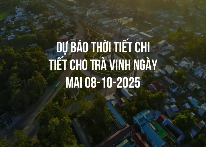 Dự báo thời tiết chi tiết cho Trà Vinh ngày mai 08-10-2025