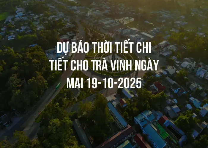 Dự báo thời tiết chi tiết cho Trà Vinh ngày mai 19-10-2025