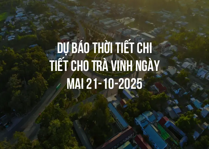 Dự báo thời tiết chi tiết cho Trà Vinh ngày mai 21-10-2025