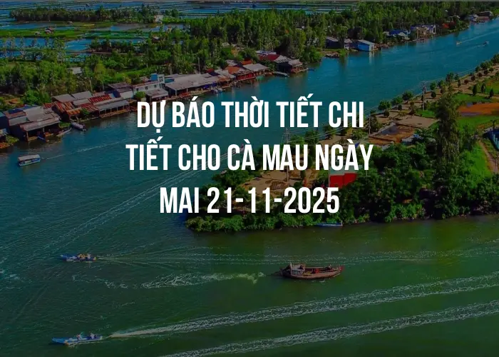 Dự báo thời tiết chi tiết cho Cà Mau ngày mai 21-11-2025