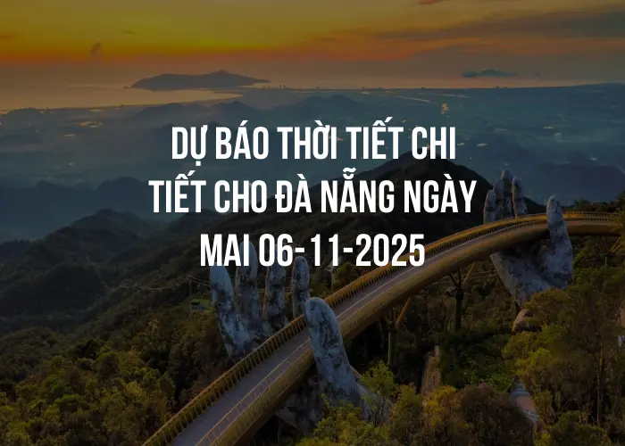 Dự báo thời tiết chi tiết cho Đà Nẵng ngày mai 06-11-2025
