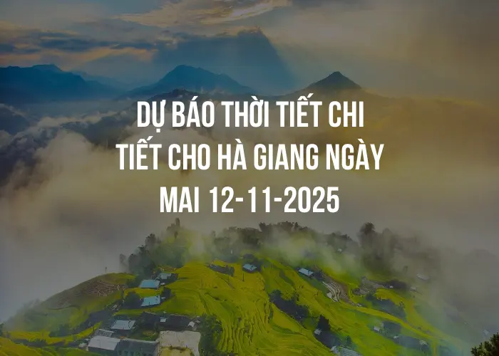 Dự báo thời tiết chi tiết cho Hà Giang ngày mai 12-11-2025