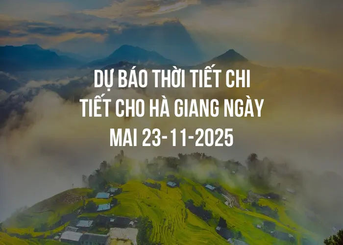 Dự báo thời tiết chi tiết cho Hà Giang ngày mai 23-11-2025