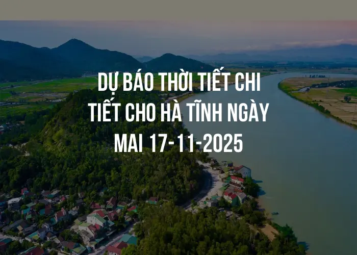Dự báo thời tiết chi tiết cho Hà Tĩnh ngày mai 17-11-2025