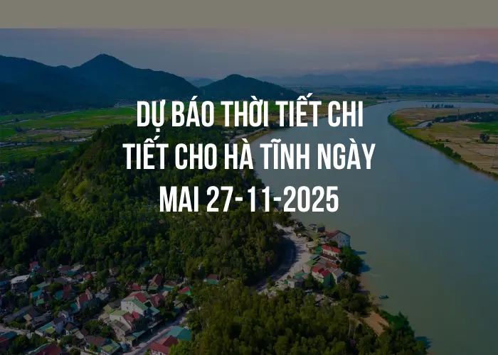 Dự báo thời tiết chi tiết cho Hà Tĩnh ngày mai 27-11-2025